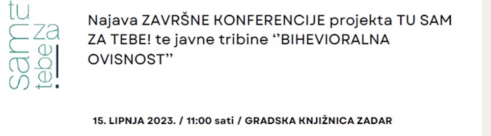 ZAVRŠNA KONFERENCIJA  U knjižnici se predstavlja završni projekt TU SAM ZA TEBE!  te javna tribina ‘’BIHEVIORALNA OVISNOST’’